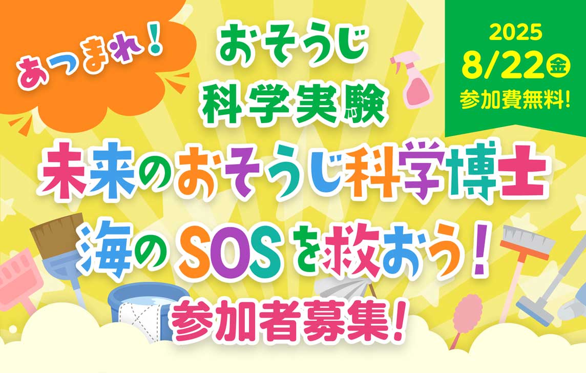 お掃除科学実験 あつまれ！未来のおそうじ科学博士　海のSOSを救おう！