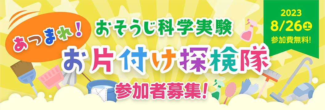 おそうじ科学実験　あつまれ！お片付け探検隊　参加者募集！