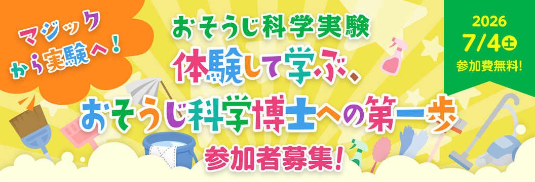 マジックから実験へ！おそうじ科学実験　体験して学ぶ、おそうじ科学博士への第一歩　参加者募集！